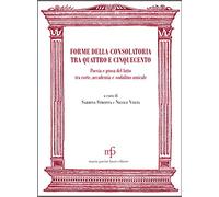 Forme della consolatoria tra Quattro e Cinquecento: Poesia e prosa del lutto tra corte, accademia e sodalitas amicale