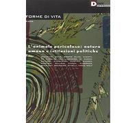 Forme di vita. L'animale pericoloso: natura umana e istituzioni politiche (2005) (Vol. 4)