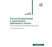 Forme fondamentali e conoscenza dell'esserci umano: Amore e amicizia come forme della vita autentica
