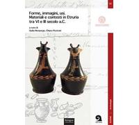 Forme, immagini, usi. Materiali e contesti in Etruria tra VI e III secolo a.C.