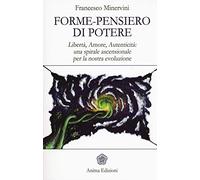 Forme-pensiero di potere. Libertà, amore, autenticità: una spirale ascensionale per la nostra evoluzione