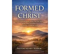 Formed in Christ: How to Grow Spiritually When You Feel Stuck, Build Daily Discipline, and Develop Unshakable Faith