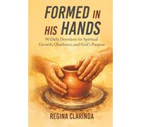 Formed in His Hands: 90 Daily Devotions for Spiritual Growth, Obedience, and God’s Purpose