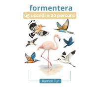 Formentera 65 uccelli e 20 percorsi: Guida illustrata per scoprire Formentera attraverso i suoi sentieri e i suoi uccelli