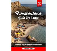 FORMENTERA GUÍA DE VIAJE 2025-2026: Playas secretas, lugares para hacer snorkel y mercados hippies chic