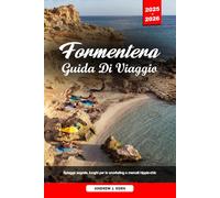 FORMENTERA GUIDA DI VIAGGIO 2025-2026: Spiagge segrete, luoghi per lo snorkeling e mercati hippie-chic