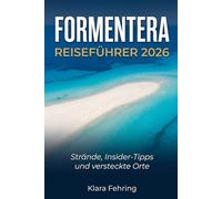 FORMENTERA REISEFÜHRER 2026: Strände, Insider-Tipps und versteckte Orte: Der ehrliche Begleiter für Ihren Urlaub auf den Balearen, mit Packlisten, ... und allem, was Sie wirklich brauchen