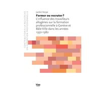 Former ou recruter ? l'influence des travailleurs allogenes sur la formation professionnelle: L'influence des travailleurs allogènes sur la formation ... et Bâle-Ville dans les années 1950-1980