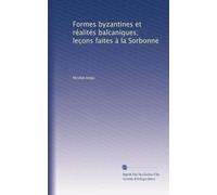 Formes byzantines et Réalités balcaniques -Leçons faites à la Sorbonne