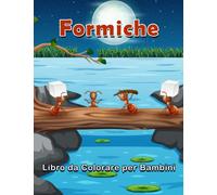 Formiche Libro da Colorare per Bambini: Una raccolta di illustrazioni belle e adorabili e immagini a tema formiche carine per bambini, bambini in età ... di formiche perfette, da colorare e rilassare