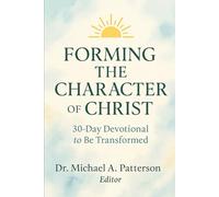 Forming the Character of Christ: 30-Day Devotional (or the required amount of time) to Be Transformed