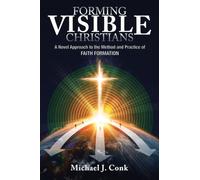 Forming Visible Christians: A Novel Approach to the Method and Practice of Faith Formation