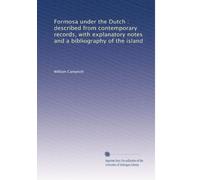 Formosa under the Dutch : described from contemporary records, with explanatory notes and a bibliography of the island (1903)