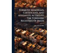 Forms Of Memorials, Certificates, And Affidavits, As Used At The Yorkshire Registries Of Deeds