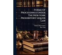 Forms Of Proceedings Under The New-york Prohibitory Liquor Law