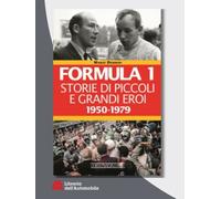 Formula 1 Storie Di Piccoli E Grandi Eroi 1950-1979