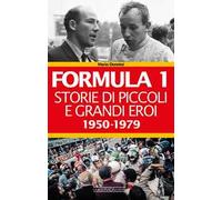 Formula 1. Storie di piccoli e grandi eroi 1950-1979