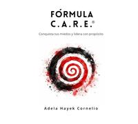 Formula C.A.R.E.®: Conquista tus miedos y lidera con propósito