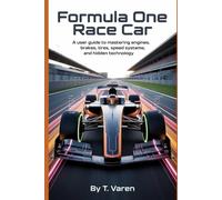 Formula One Race Car: A User Guide to Mastering Engines, Brakes, Tires, Speed Systems, and Hidden Technology