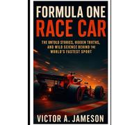 FORMULA ONE RACE CAR: THE UNTOLD STORIES, HIDDEN TRUTH, AND WILD SCIENCE BEHIND THE WORLD’S FASTEST SPORT