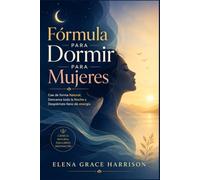 Fórmula para Dormir para Mujeres: Cae de forma Natural, Descansa toda la Noche y Despiértate lleno de energía