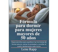 Fórmula para dormir para mujeres mayores de 50 años: Pasos sencillos para equilibrar las hormonas de forma natural, calmar la ansiedad y conciliar el sueño rápidamente cada noche