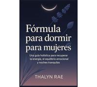 Fórmula para dormir para mujeres: Una guía holística para recuperar la energía, el equilibrio emocional y noches tranquilas.