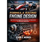 Formula Racing Engine Design: High-Performance Engineering, Simulation, and Optimization for Motorsport Applications