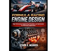 Formula Racing Engine Design: High-Performance Engineering, Simulation, and Optimization for Motorsport Applications