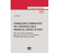 Formulario commentato del processo civile innanzi al giudice di pace. Oltre 150 formule commentate aggiornate con il nuovo rito semplificato introdotto dalla riforma Cartabia