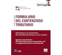 Formulario del contenzioso tributario. Dall'assistenza in via amministrativa alla conclusione del processo, con casi e soluzioni. Aggiornato al nuovo Testo Unico della Giustizia Tributaria (D.lgs....