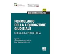 Formulario della liquidazione giudiziale. Guida alla procedura. Aggiornato al «Terzo Correttivo al Codice della Crisi» D.Lgs. 13 settembre 2024, n.136