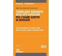 Formulario ragionato degli atti giudiziari per l'esame scritto di avvocato. Gli atti giudiziari di diritto civile, diritto penale, diritto amministrativo