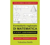 Formulario ragionato di matematica: Formule, esempi svolti e dimostrazioni per il triennio del liceo scientifico e la maturità