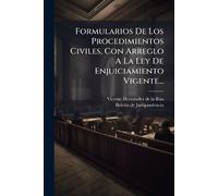 Formularios De Los Procedimientos Civiles, Con Arreglo A La Ley De Enjuiciamiento Vigente...