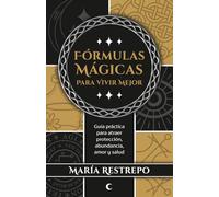 FÓRMULAS MÁGICAS para vivir mejor: Guía práctica para atraer protección, abundancia, amor y salud