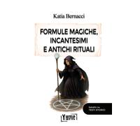 Formule magiche, incantesimi e antichi rituali - Bernacci Katia