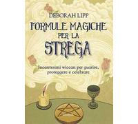 Formule magiche per la strega. Incantesimi wiccan per guarire, proteggere e celebrare