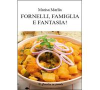 Fornelli, famiglia e fantasia di Marisa Marlia, 2014, Youcanprint