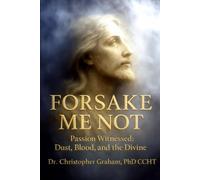 FORSAKE ME NOT: Passion Witnessed: Dust, Blood, and the Divine