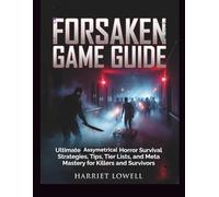 Forsaken Game Guide: Ultimate Asymmetrical Horror Survival Strategies, Tips, Tier Lists, and Meta Mastery for Killers and Survivors