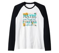 Forse Alcune Cose durano per Sempre Dopo Tutto Maglia con Maniche Raglan