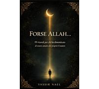 Forse Allah...: 99 ricordi per chi ha dimenticato di essere amato dal proprio Creatore