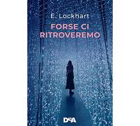 Emily Lockhart – Forse ci ritroveremo – DeAgostini