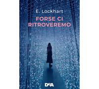 Emily Lockhart – Forse ci ritroveremo – DeAgostini