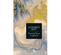 Forse la terra si salverà. Una ritrovata armonia fra umanità e ambiente