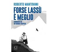 Forse lassù è meglio. Cronache da un mondo sospeso