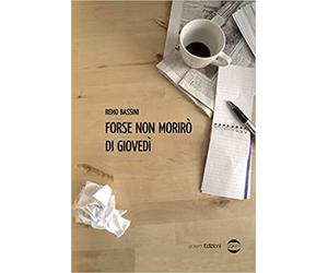 Forse non morirò di giovedì - Bassini Remo