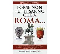 Forse non tutti sanno che a Roma... Curiosità, storie inedite, misteri, aneddoti storici e luoghi sconosciuti della città eterna