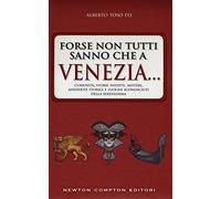 Forse non tutti sanno che a Venezia... curiosità, storie inedite, misteri, aneddoti storici e luoghi sconosciuti della città più famosa d'Italia